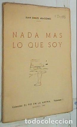 Libros: Nada mas lo que soy - Aragon&eacute;s, Juan Emilio: - Foto 1
