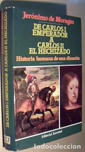 B&uuml;cher: De Carlos I Emperador Carlos II el Hechizado. Historia humana de una dinast&iacute;a - MORAGAS, Jer&oacute;nimo de