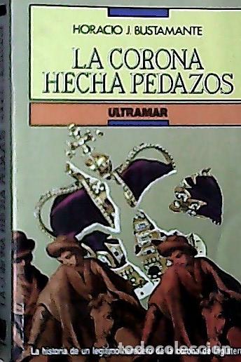 Libros: La corona hecha pedazos - Bustamante, Horacio: - Foto 1
