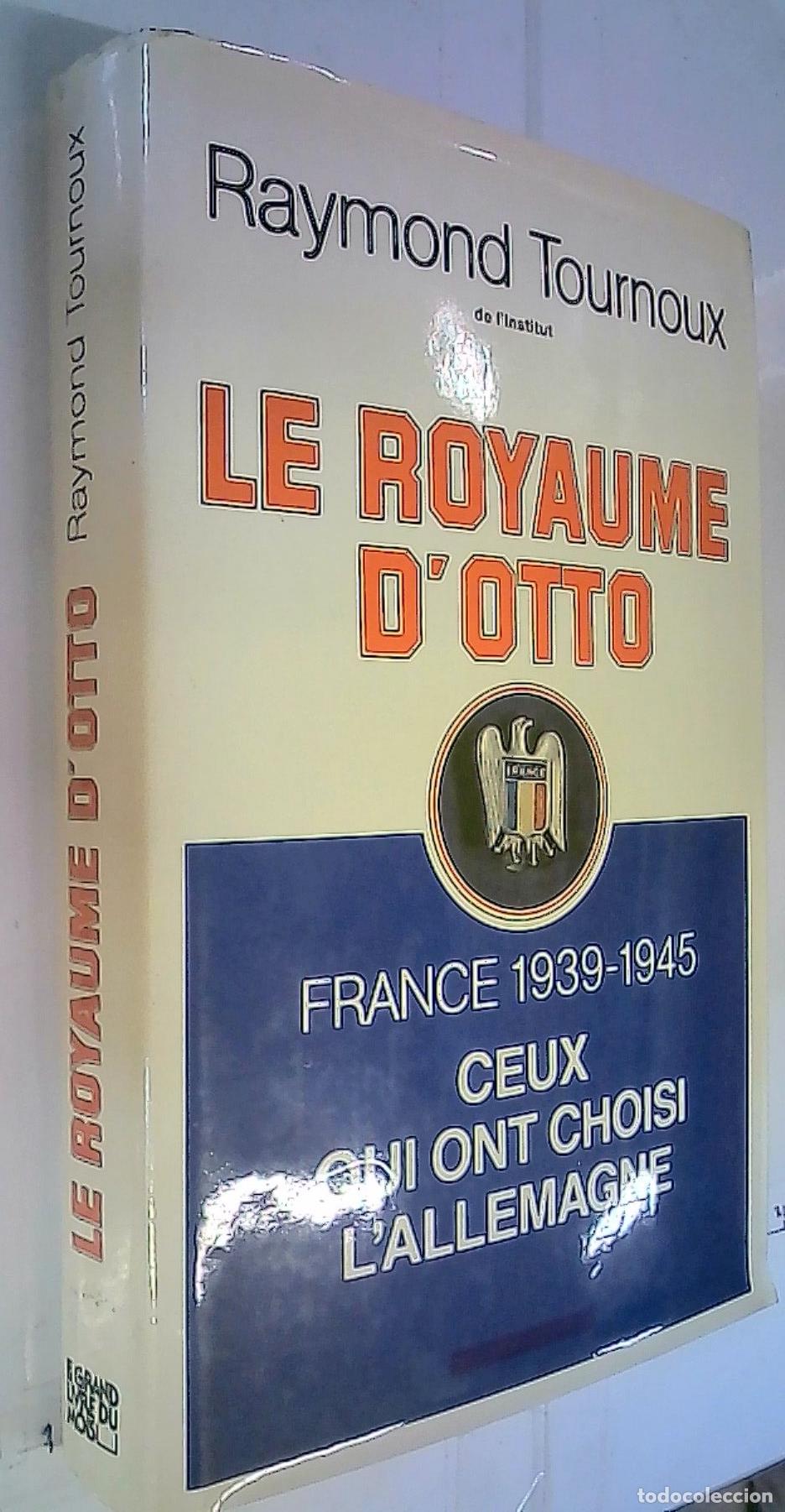 books: Le Royaume d' Otto. France 1939 - 1945 Ceux qui ont choisi l' Allemagne - Tournoux, Raymond: