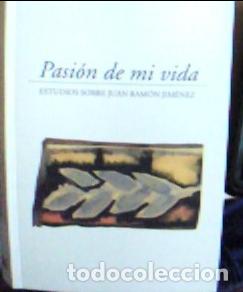 B&uuml;cher: Pasi&oacute;n de mi vida : estudios sobre Ram&oacute;n Jim&eacute;nez - D&iacute;ez de Revenga Torres, Francisco :