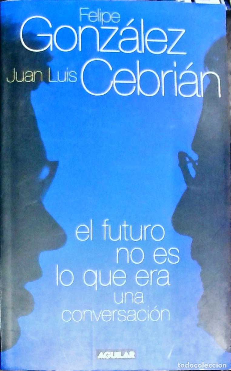 Libri di seconda mano: El futuro no es lo que era. Una conversaci&oacute;n - GONZALEZ MARQUEZ, Felipe y CEBRIAN, Juan Luis: