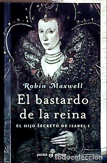 Libros: El bastardo de la reina : el hijo secreto de Isabel I - Maxwell, Robin :