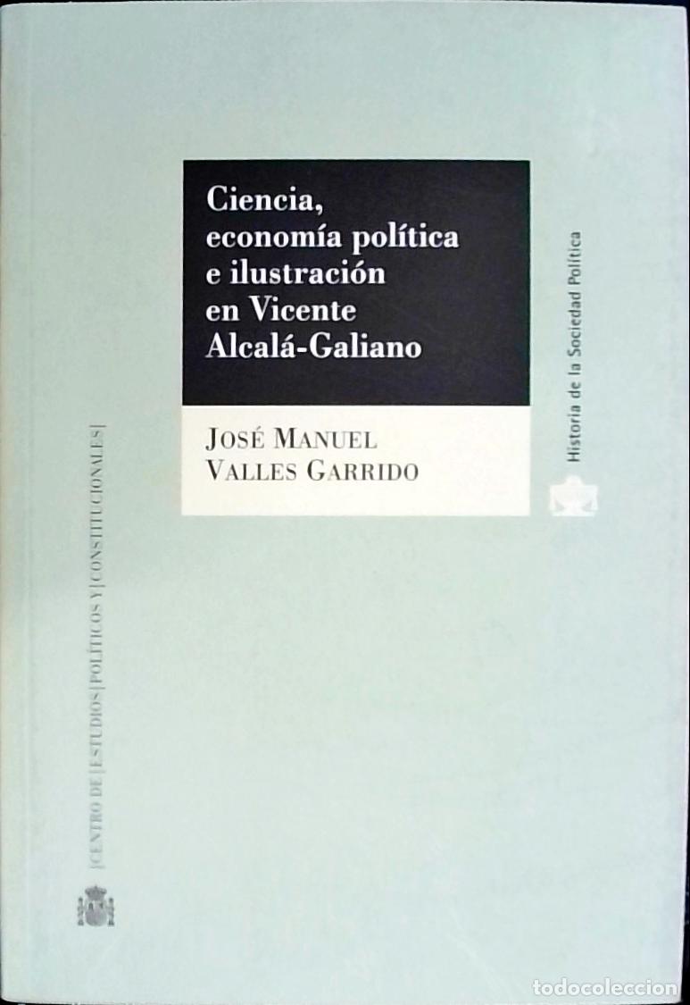 Libros: Ciencia, econom&iacute;a, pol&iacute;tica e ilustraci&oacute;n en Vicente Alcal&aacute; Galiano - Valles Garrido, Jos&eacute; Manuel: