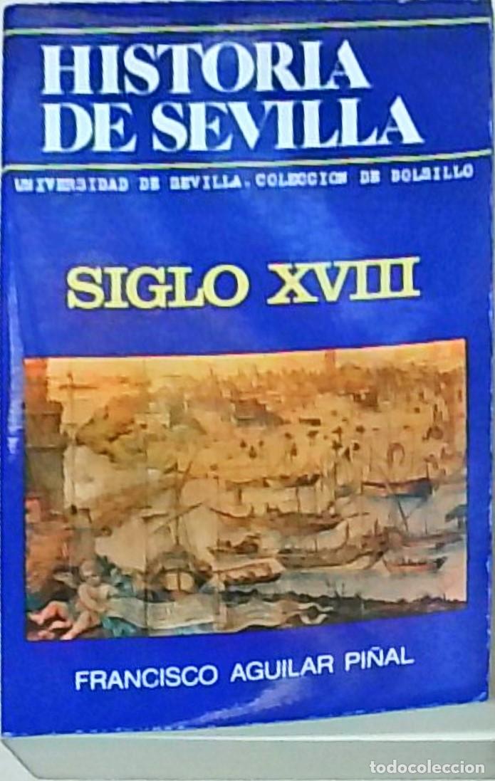 Libri di seconda mano: Historia de Sevilla. Siglo XVIII. 2&ordf; edici&oacute;n corregida y aumentada - AGUILAR PI&Ntilde;AL, Francisco: