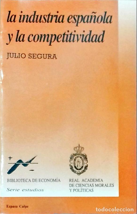 books: La industria espa&ntilde;ola y la competitividad: discurso de recepci&oacute;n del Acad&eacute;mico de N&uacute;mero Excmo&hellip; y co