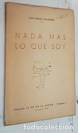 Libros: Nada m&aacute;s lo que soy - Aragon&eacute;s, Juan Emilio: - Foto 1