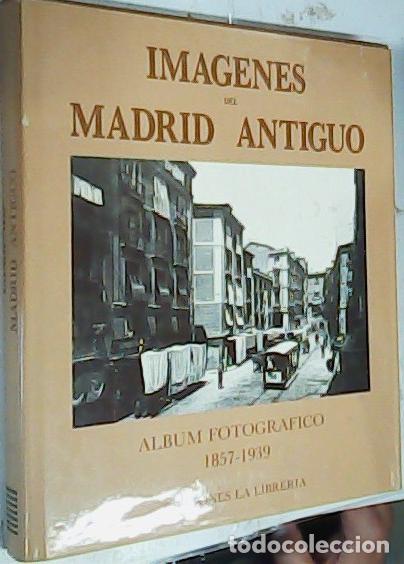 Libros: Im&aacute;genes del Madrid Antiguo. Album fotogr&aacute;fico 1857 - 1939 - Autores Varios: