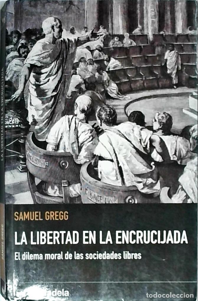 books: La libertad en la encrucijada : el dilema moral de las sociedades libres - Gregg, Samuel: