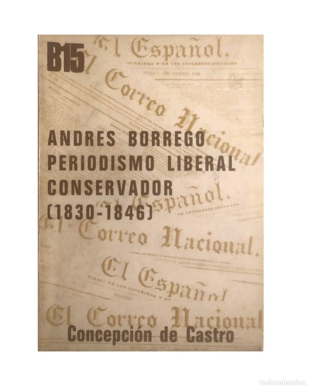 Libros: ANDR&Eacute;S BORREGO, PERIODISMO POL&Iacute;TICO LIBERAL CONSERVADOR (1830 - 1846) - Castro, Concepci&oacute;n De (Intro