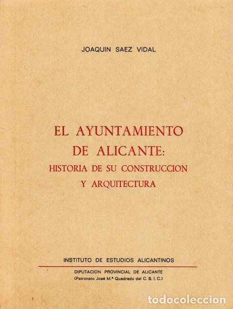 Libros: EL AYUNTAMIENTO DE ALICANTE: HISTORIA DE SU CONSTRUCCI&Oacute;N Y ARQUITECTURA - SAEZ VIDAL, JOAQUIN