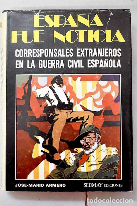 Libri di seconda mano: Espa&ntilde;a fue noticia: corresponsales extranjeros en la Guerra Civil espa&ntilde;ola.- Armero, Jos&eacute; Mario