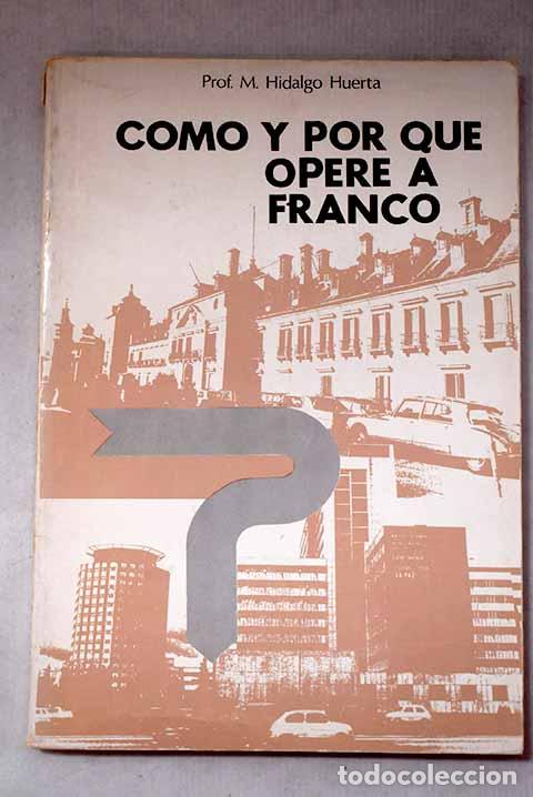 Libros: C&oacute;mo y por qu&eacute; oper&eacute; a Franco.- Hidalgo Huerta, Manuel