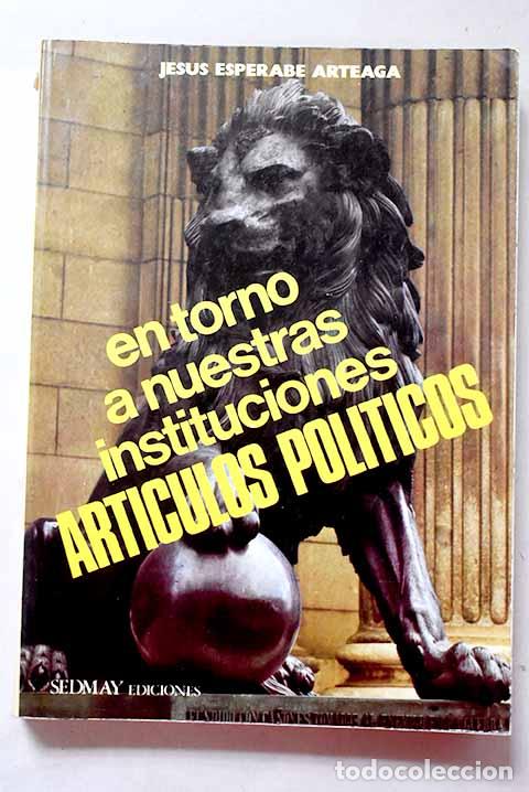 Libros: Art&iacute;culos pol&iacute;ticos: en torno a nuestras instituciones.- Esperab&eacute; Arteaga, Jes&uacute;s