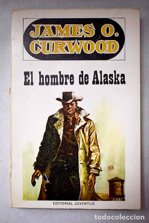 Libros: El hombre de Alaska: Curwood, James Oliver.- Curwood, James Oliver