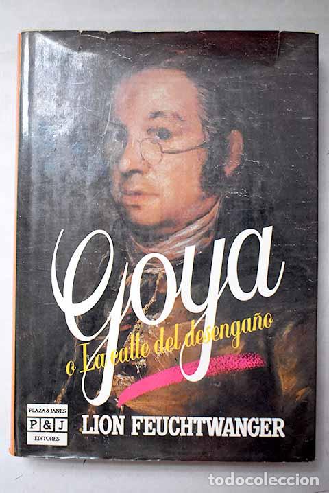 Libros: Goya o La calle del desenga&ntilde;o.- Feuchtwanger, Lion
