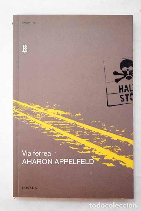 Libri di seconda mano: V&iacute;a f&eacute;rrea: Appelfeld, Aharon.- Appelfeld, Aharon