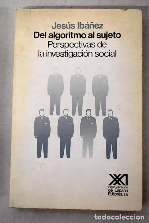 Libri di seconda mano: Del algoritmo al sujeto: perspectivas de la investigaci&oacute;n social.- Ib&aacute;&ntilde;ez, Jes&uacute;s