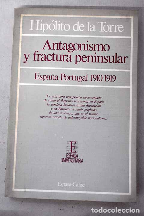 B&uuml;cher: Antagonismo y fractura peninsular: Espa&ntilde;a-Portugal 1910-1919.- Torre G&oacute;mez, Hip&oacute;lito de la