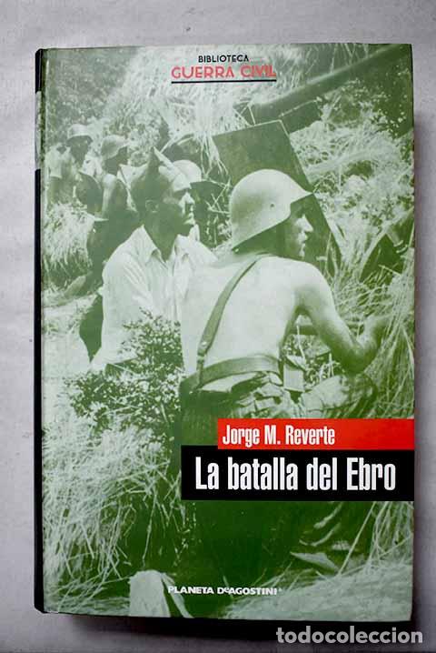 Libros: La Batalla del Ebro: Reverte, Jorge M..- Reverte, Jorge M.