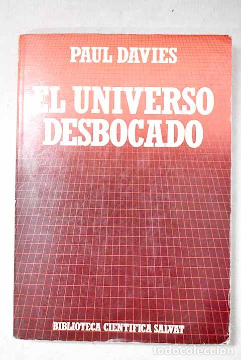 Libros: El universo desbocado: del Big Bang a la cat&aacute;strofe final.- Davies, Paul