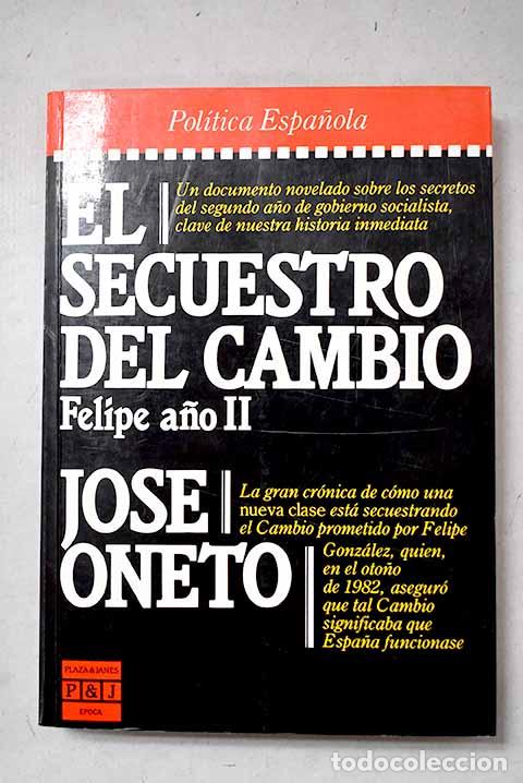 Livres: El secuestro del cambio: Felipe, a&ntilde;o II.- Oneto, Jos&eacute;