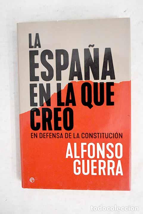 Libros: La Espa&ntilde;a en la que creo: en defensa de la Constituci&oacute;n.- Guerra, Alfonso