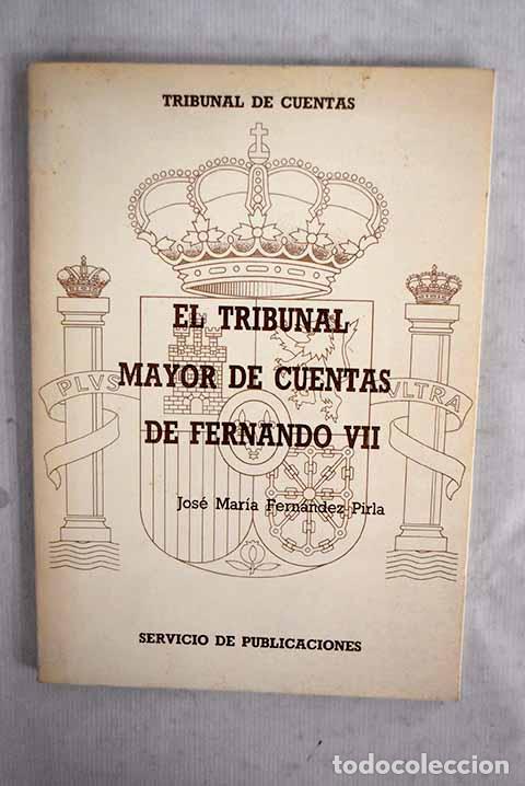 Libri di seconda mano: El Tribunal Mayor de Cuentas de Fernando VII.- Fern&aacute;ndez Pirla, Jos&eacute; Mar&iacute;a