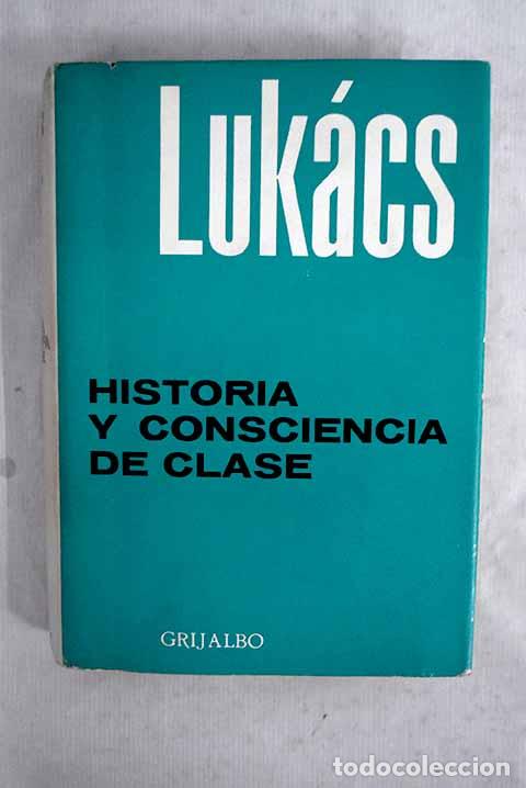 Libros: Historia y consciencia de clase: estudios de dial&eacute;ctica marxista.- Luk&aacute;cs, Gyorgy
