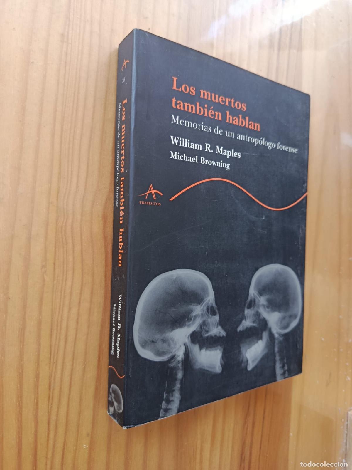 Libros: LOS MUERTOS TAMBIEN HABLAN: MEMORIAS DE UN ANTROPOLOGO FORENSE - WILLIAM R. MAPLES