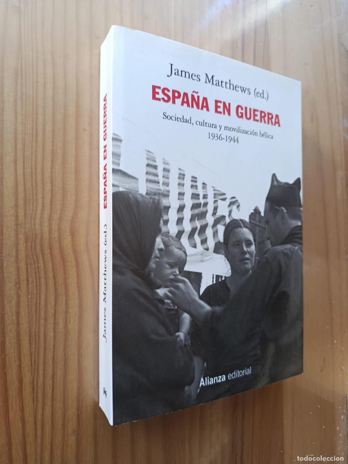 Libros: ESPA&Ntilde;A EN GUERRA: SOCIEDAD, CULTURA Y MOVILIZACION BELICA 1936 - 1944 - James Matthews