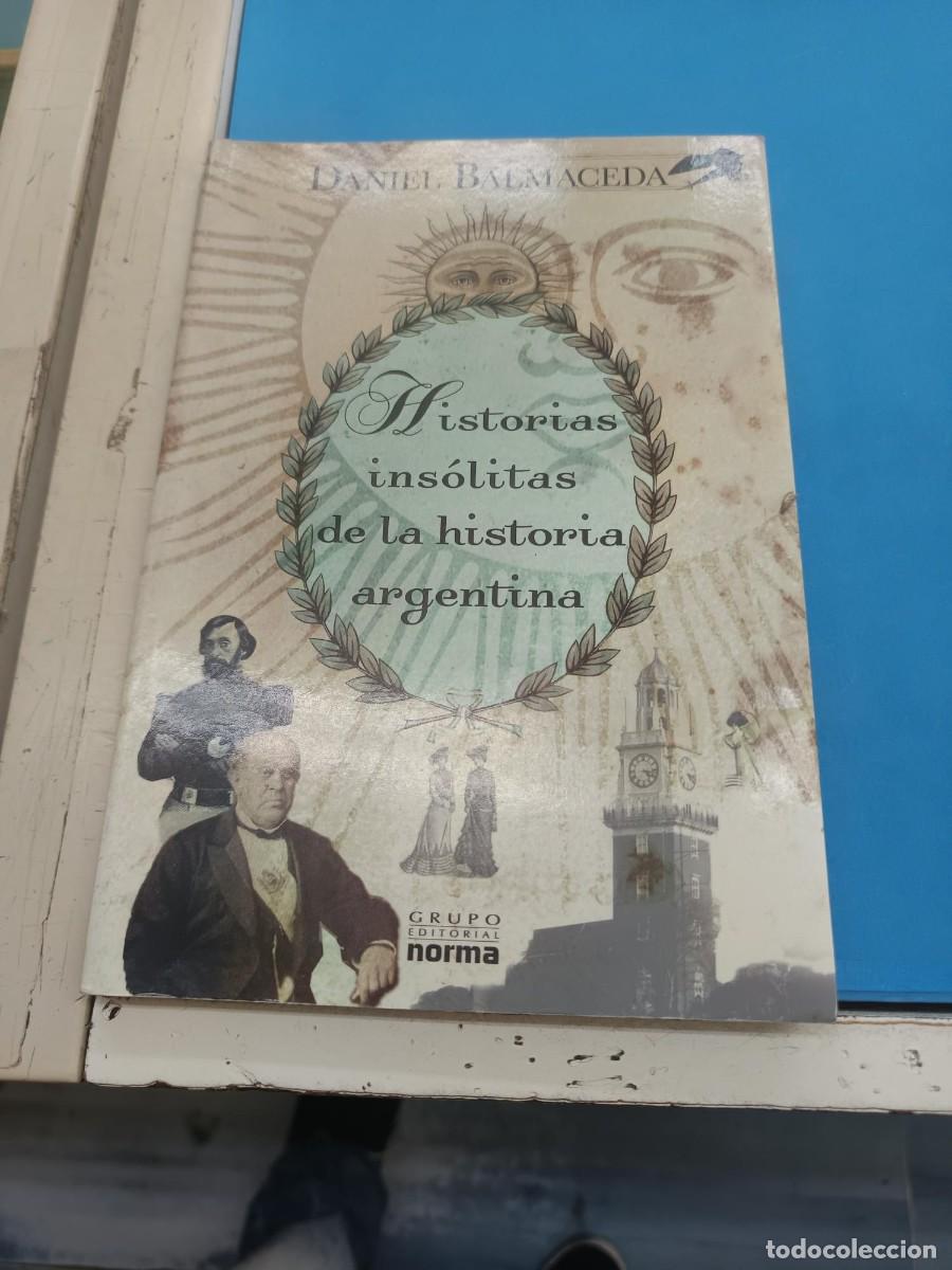Libros: HISTORIA INSOLITAS DE LA HISTORIA ARGENTINA DANIEL BALMACEDA GRUPO EDITORIAL NORMA