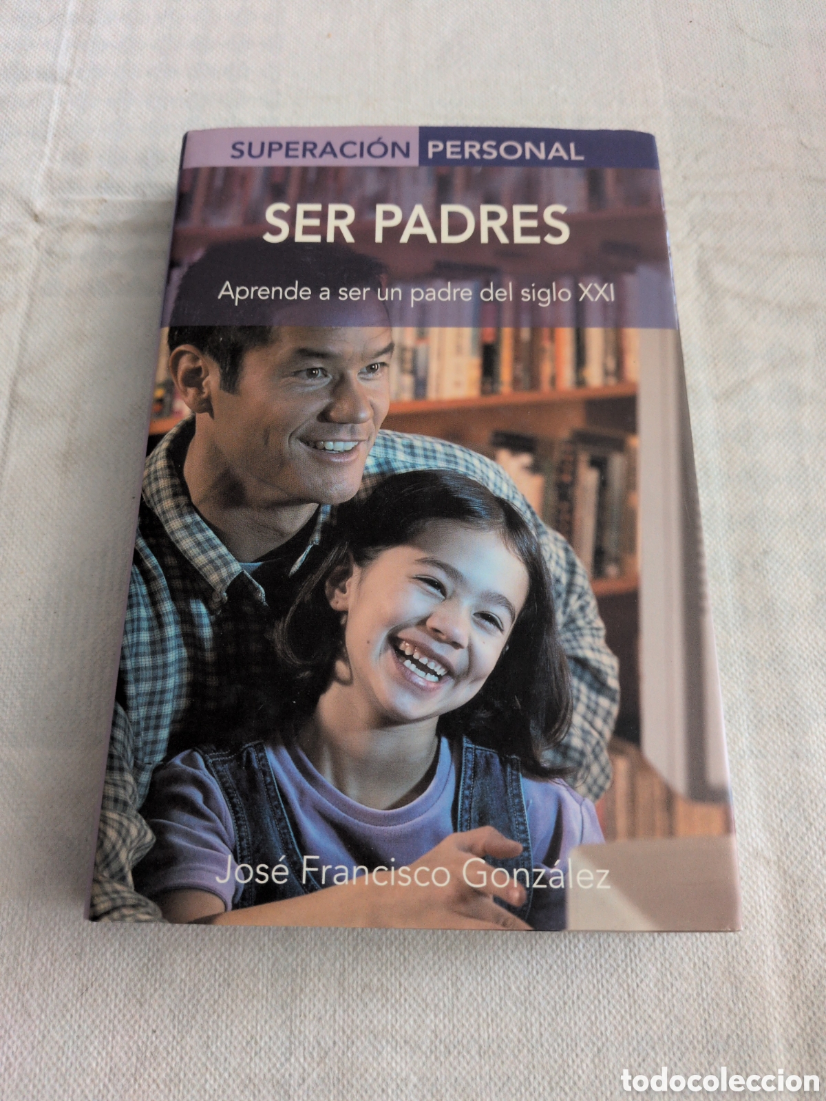 Libros: Ser padre. Aprende a ser padre en el siglo XXI - Jos&eacute; Francisco Gonz&aacute;lez. Superaci&oacute;n personal.