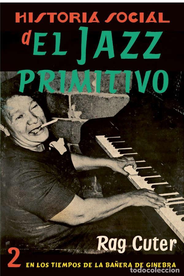 Libros: CUTER, Rag. - Historia Social del Jazz Primitivo. Vol. 2: En los tiempos de la ba&ntilde;era de ginebra.