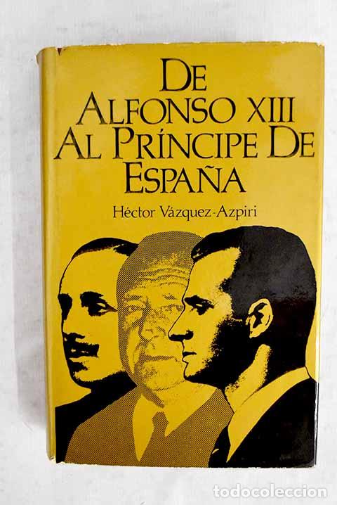 Livres: De Alfonso XIII al Pr&iacute;ncipe de Espa&ntilde;a.- VAZQUEZ AZPIRI, H&eacute;ctor