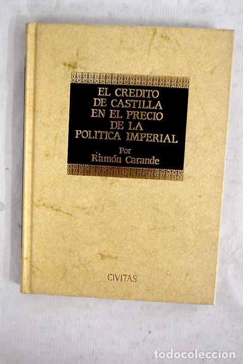 Libros: El cr&eacute;dito de Castilla en el precio de la pol&iacute;tica imperial.- Carande, Ram&oacute;n