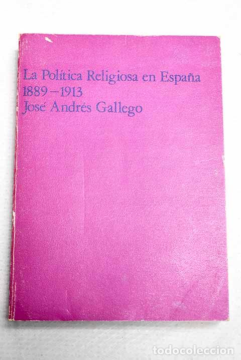 Libri di seconda mano: La pol&iacute;tica religiosa en Espa&ntilde;a: 1889-1913.- Andres-Gallego, Jos&eacute;