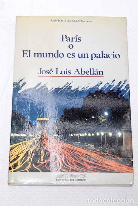 Livres: Par&iacute;s o El mundo es un palacio: gu&iacute;a de Par&iacute;s para mi propio uso.- Abell&aacute;n, Jos&eacute; Luis