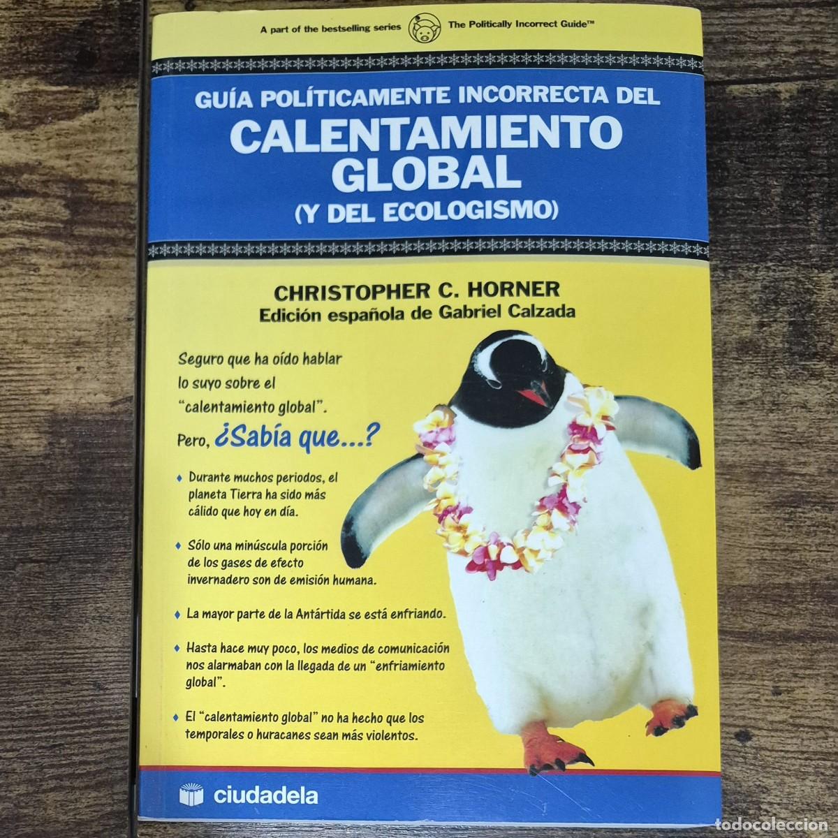 Libros: GU&Iacute;A POL&Iacute;TICAMENTE INCORRECTA DEL CALENTAMIENTO GLOBAL (Y DEL ECOLOGISMO) - CHRISTOPHER C. HORNER