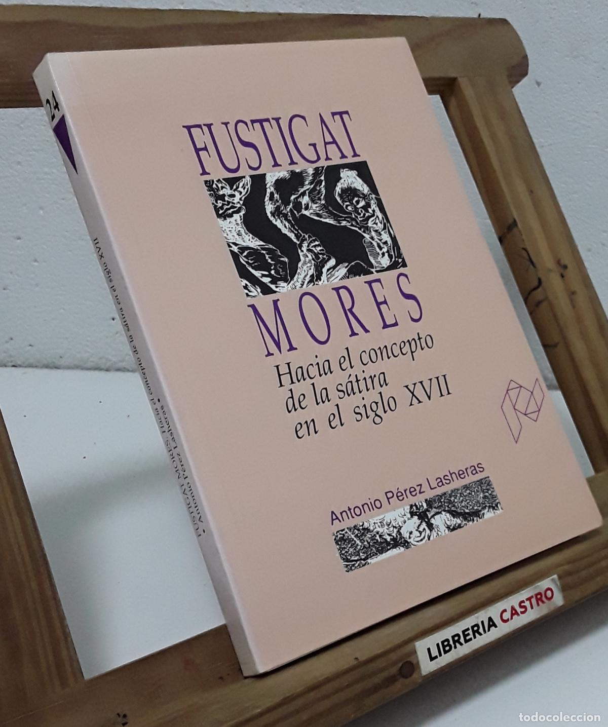 Libros: Fustigat Mor&eacute;s. Hacia el concepto de la s&aacute;tira en el siglo XVII - Antonio P&eacute;rez Lasheras.