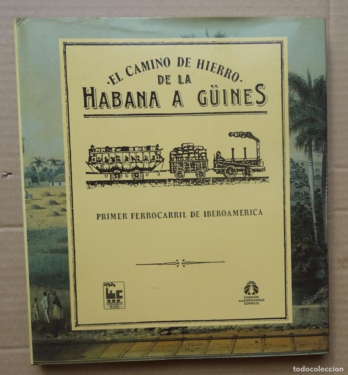 Libri di seconda mano: El camino de hierro. De La Habana a Guines Fundaci&oacute;n de los Ferrocarriles Espa&ntilde;oles Madrid 1987