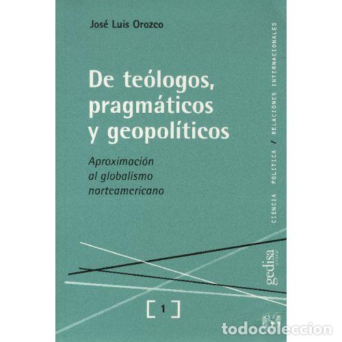 Livros em segunda m&atilde;o: DE TE&Oacute;LOGOS, PRAGM&Aacute;TICOS Y GEOPOL&Iacute;TICOS - OROZCO ALC&Aacute;NTAR, JOS&Eacute; LUIS