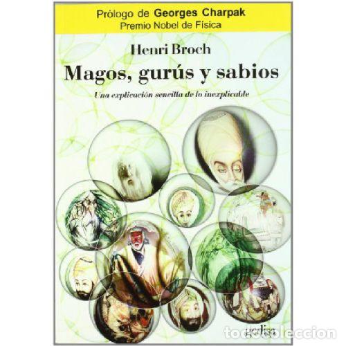 Livres: MAGOS, GUR&Uacute;S Y SABIOS. UNA EXPLICACI&Oacute;N SENCILLA DE LO INEXPLICABLE - BROCH, HENRI