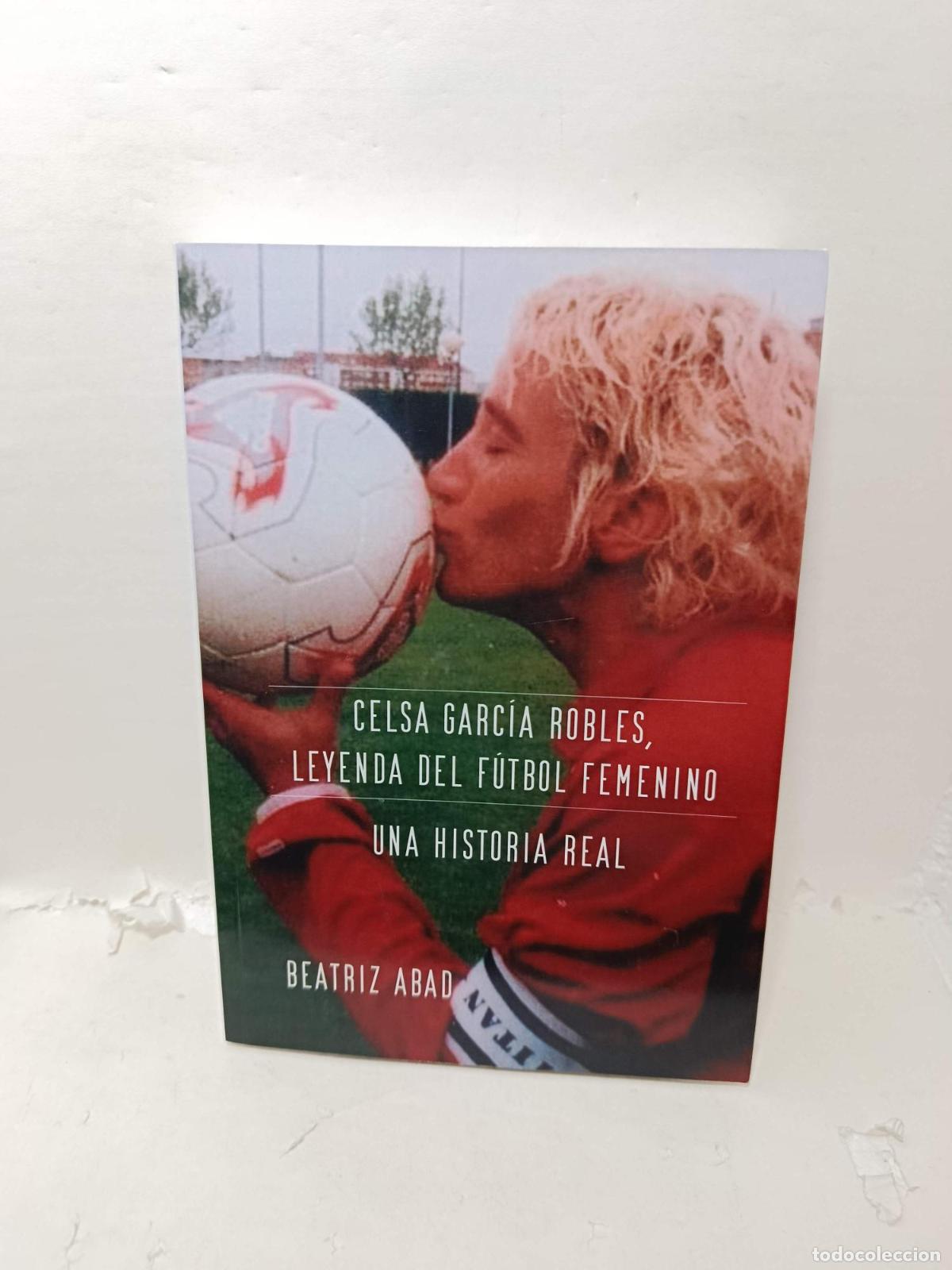 Libri di seconda mano: CELSA GARC&Iacute;A ROBLES, LEYENDA DEL F&Uacute;TBOL FEMENINO: Una historia real - Beatriz Abad
