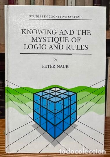 Livres: KNOWING AND THE MYSTIQUE OF LOGIC AND RULES - NAUR, Peter