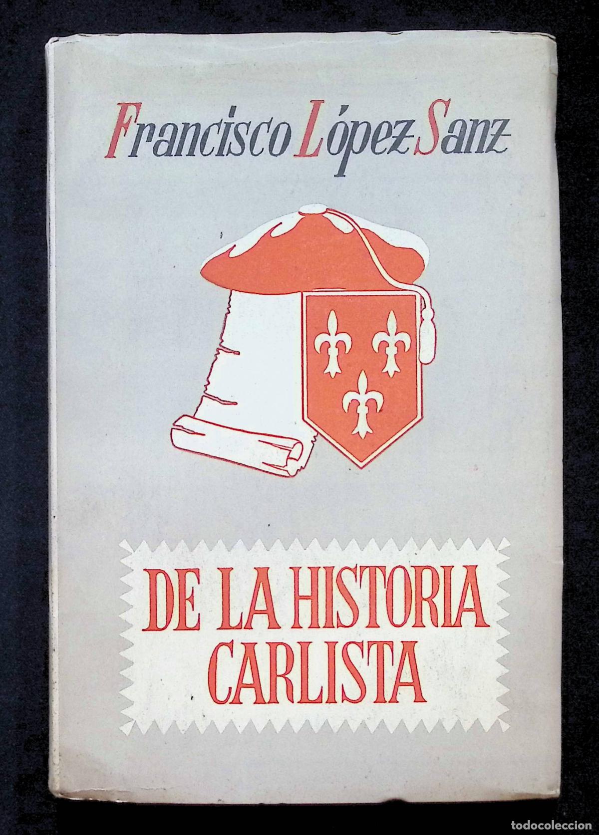 Libros: DE LA HISTORIA CARLISTA. Abnegaci&oacute;n, Renunciamiento, Hero&iacute;smo, Sacrificio. - L&Oacute;PEZ SANZ, Francisco.