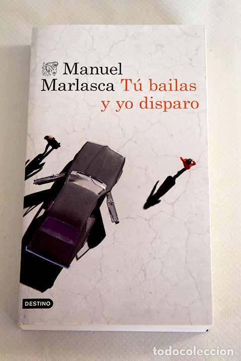 Libros: T&uacute; bailas y yo disparo.- Marlasca, Manuel