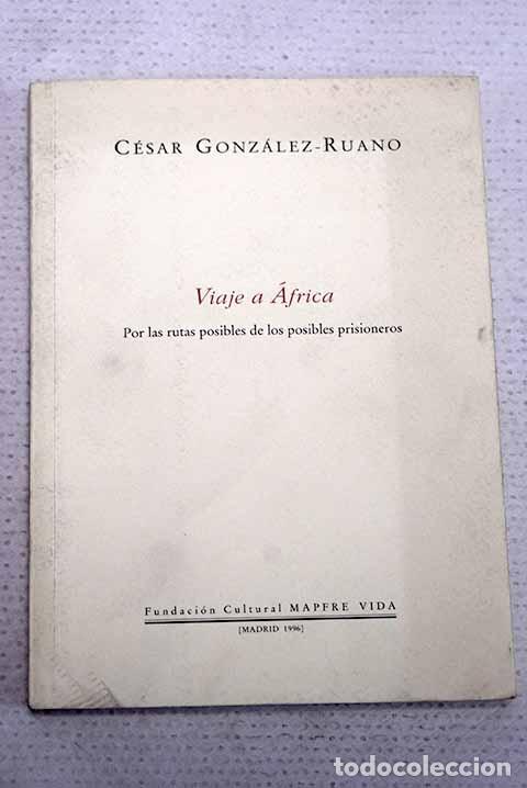 Libros: Viaje a &Aacute;frica: por las rutas posibles de los posibles prisioneros.- Gonz&aacute;lez-Ruano, C&eacute;sar