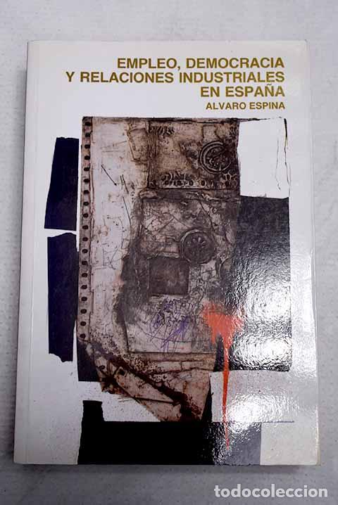 Libri di seconda mano: De la industrializaci&oacute;n al mercado &uacute;nico: empleo, democracia y relaciones industriales en Espa&ntilde;a