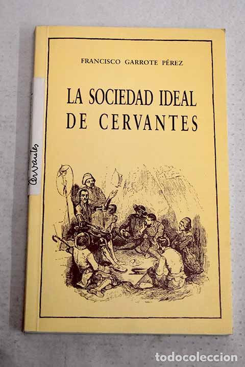Libros: La sociedad ideal de Cervantes.- Garrote P&eacute;rez, Francisco